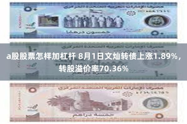 a股股票怎样加杠杆 8月1日文灿转债上涨1.89%，转股溢价率70.36%