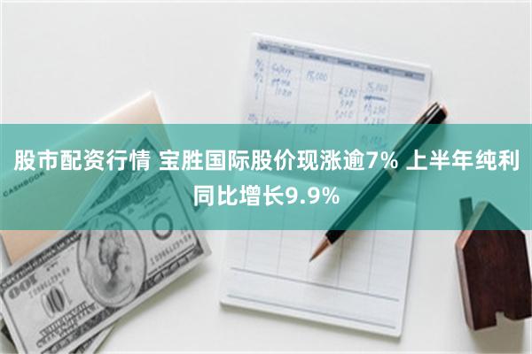 股市配资行情 宝胜国际股价现涨逾7% 上半年纯利同比增长9.9%